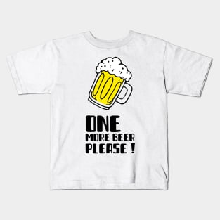 ONE MORE BEER PLEASE Kids T-Shirt